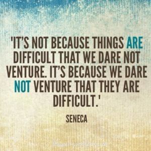 its-not-because-things-are-difficult-that-we-dare-not-venture-its-because-we-dare-not-venture-that-they-are-difficult-seneca